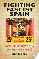 Fighting fascist Spain : working protest from the printing press /