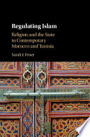 Regulating Islam : religion and the state in contemporary Morocco and Tunisia /