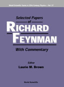 Selected papers of Richard Feynman : with commentary / editor, Laurie M. Brown.