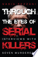 Through the eyes of serial killers : interviews with seven murderers /