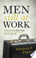 Men still at work : professionals over sixty and on the job / Elizabeth F. Fideler.