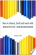 How to choose, brief and work with graphic designers / by Amanda J. Field.
