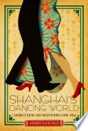 Shanghai's dancing world : cabaret culture and urban politics, 1919-1954 / Andrew David Field.