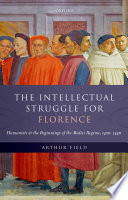 The intellectual struggle for Florence : humanists and the beginnings of the Medici regime, 1420-1440 / Arthur Field.