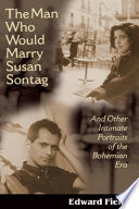 The man who would marry Susan Sontag : and other intimate literary portraits of the Bohemian Era /