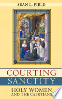 Courting sanctity : holy women and the Capetians / Sean L. Field.