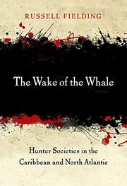 The wake of the whale : hunter societies in the Caribbean and North Atlantic / Russell Fielding.