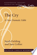 The cry : a new dramatic fable / Sarah Fielding and Jane Collier ; edited by Carolyn Woodward.