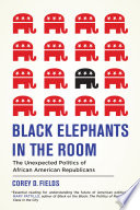 Black elephants in the room : the unexpected politics of African American Republicans /