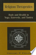 Religious therapeutics : body and health in Yoga, Āyurveda, and Tantra / Gregory P. Fields.