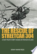 The rescue of Streetcar 304 : a Navy pilot's forty hours on the run in Laos /