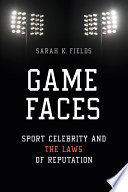 Game faces : sport celebrity and the laws of reputation / Sarah K. Fields.