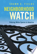 Neighborhood watch : policing white spaces in America / Shawn E. Fields.