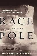 Race to the pole : tragedy, heroism, and Scott's Antarctic quest / Sir Ranulph Fiennes.