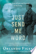 Just send me word : a true story of love and survival in the Gulag / Orlando Figes.