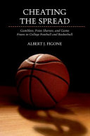 Cheating the spread : gamblers, point shavers, and game fixers in college football and basketball /