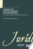 Jurisdicción especial Indígena en Latinoamérica : una referencia especifica al sistema juridico colombiano /