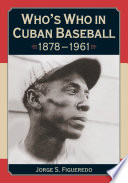 Who's who in Cuban baseball, 1878-1961 / Jorge S. Figueredo.
