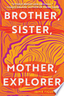 Brother sister mother explorer : a novel / Jamie Figueroa.