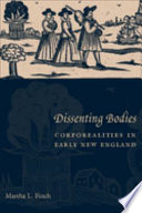 Dissenting bodies : corporealities in early New England / Martha L. Finch.