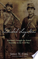 Divided loyalties : Kentucky's struggle for armed neutrality in the Civil War /