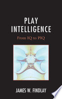 Play intelligence : from IQ to PIQ / James W. Findlay.