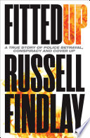 Fitted up : a true story of police betrayal, conspiracy and cover up /