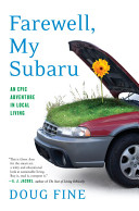 Farewell, my Subaru : an epic adventure in local living / Doug Fine.