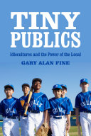 Tiny publics : a theory of group action and culture / Gary Alan Fine.