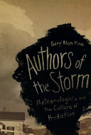 Authors of the storm : meteorologists and the culture of prediction /