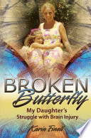 Broken butterfly : my daughter's struggle with brain injury /