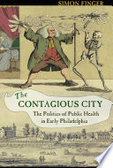 The contagious city : the politics of public health in early Philadelphia / Simon Finger.