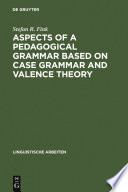 Aspects of a pedagogical grammar : based on case grammar and valence theory /