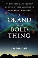 A grand and bold thing : an extraordinary new map of the universe ushering in a new era of discovery /