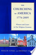 The churching of America, 1776-2005 : winners and losers in our religious economy / Roger Finke and Rodney Stark.