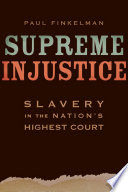 Supreme injustice : slavery in the nation's highest court / Paul Finkelman.