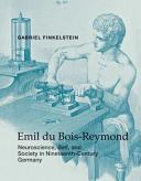 Emil du Bois-Reymond : neuroscience, self, and society in nineteenth-century Germany / Gabriel Finkelstein.