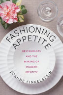 Fashioning appetite : restaurants and the making of modern identity /