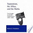 Separatism, the allies and the mafia : the struggle for Sicilian independence, 1943-1948 / Monte S. Finkelstein.