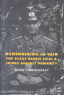 Remembering in vain : the Klaus Barbie trial and crimes against humanity / Alan Finkielkraut ; translated by Roxanne Lapidus with Sima Godfrey ; introduction by Alice Y. Kaplan.