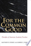 For the common good : principles of American academic freedom / Matthew W. Finkin and Robert C. Post.