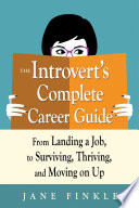 The introvert's complete career guide : from landing a job, to surviving, thriving, and moving on up /