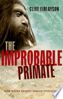 The improbable primate : how water shaped human evolution /