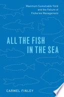All the fish in the sea : maximum sustainable yield and the failure of fisheries management /