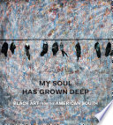 My soul has grown deep : Black art from the American South / Cheryl Finley, Randall R. Griffey, Amelia Peck, Darryl Pinckney.