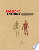 30-Second Anatomy : the 50 most important structures and systems in the human body each explained in under half a minute.