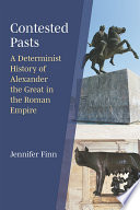 Contested pasts : a determinist history of Alexander the Great in the Roman Empire / Jennifer Finn.