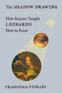 The shadow drawing : how science taught Leonardo how to paint / Francesca Fiorani.