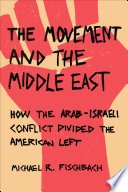 The Movement and the Middle East : how the Arab-Israeli conflict divided the American Left /