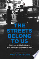 The streets belong to us : sex, race, and police power from segregation to gentrification / Anne Gray Fischer.